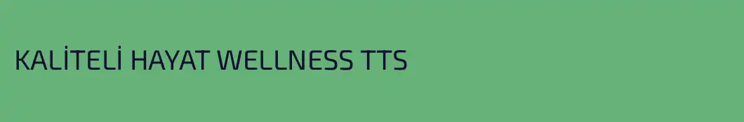KALİTELİ HAYAT WELLNESS TTS